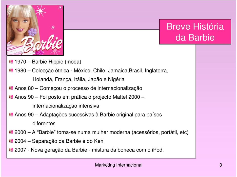 internacionalização intensiva Anos 90 Adaptações sucessivas à Barbie original para países diferentes 2000 A Barbie torna-se numa mulher