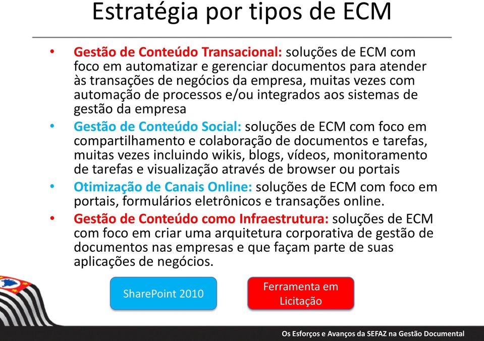 incluindo wikis, blogs, vídeos, monitoramento de tarefas e visualização através de browser ou portais Otimização de Canais Online: soluções de ECM com foco em portais, formulários eletrônicos e