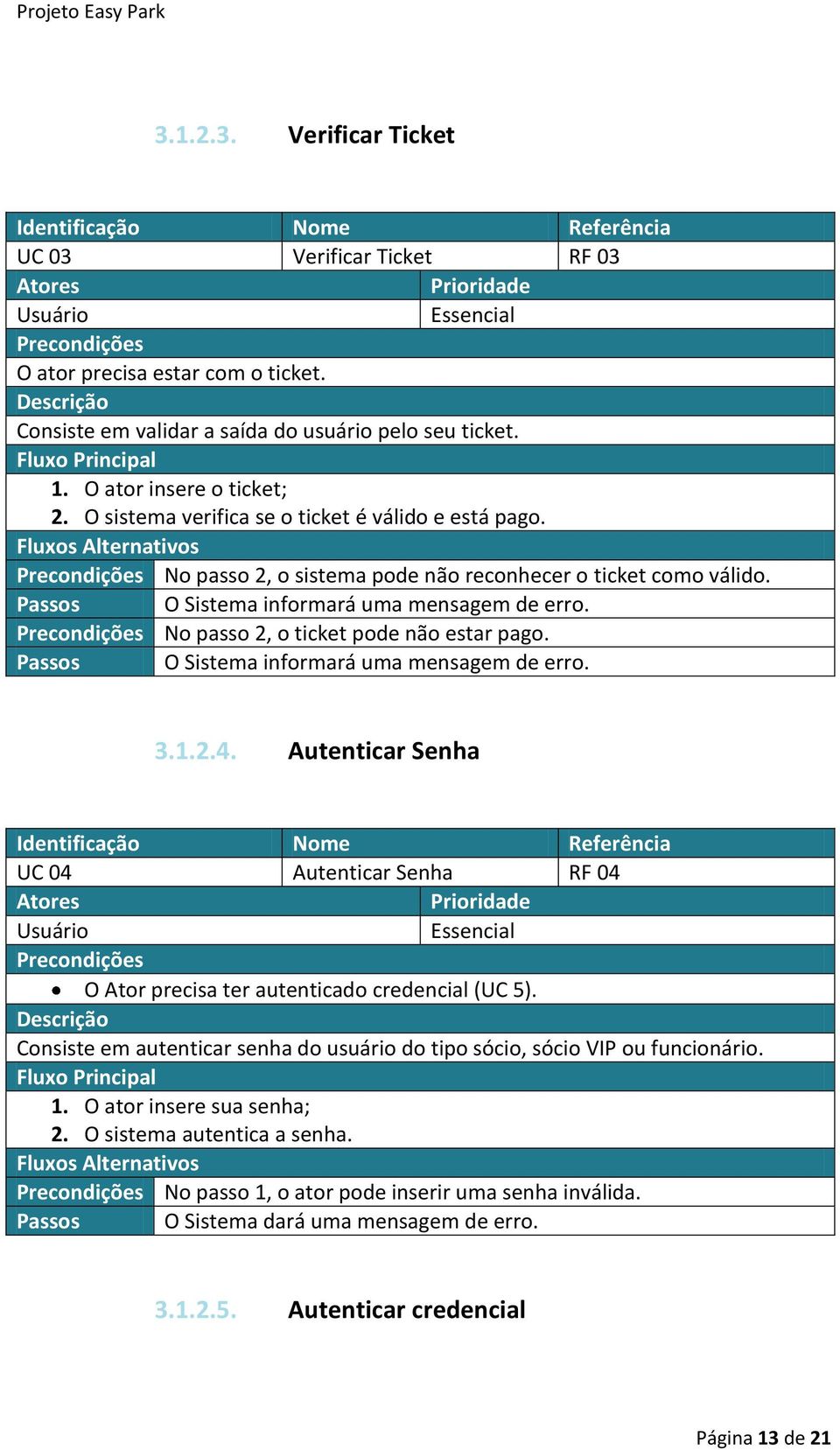 No passo 2, o ticket pode não estar pago. Passos O Sistema informará uma mensagem de erro. 3.1.2.4.