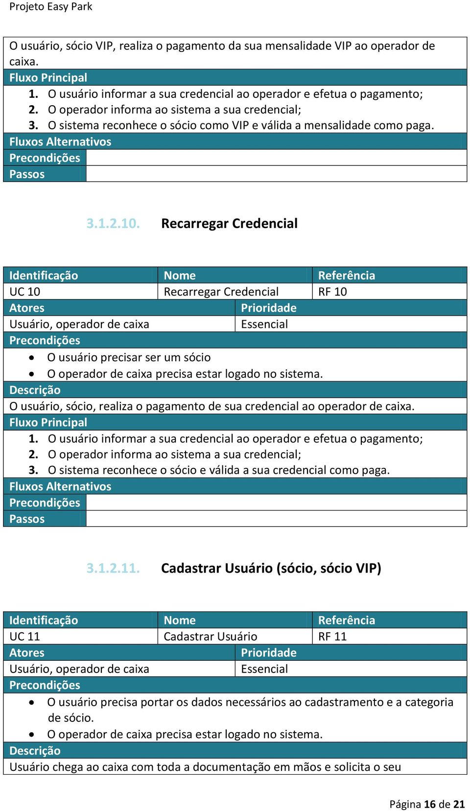 Recarregar Credencial UC 10 Recarregar Credencial RF 10 Usuário, operador de caixa O usuário precisar ser um sócio O operador de caixa precisa estar logado no sistema.