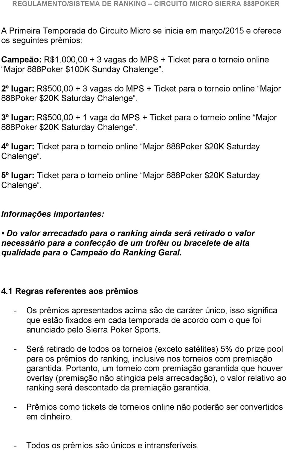 3º lugar: R$500,00 + 1 vaga do MPS + Ticket para o torneio online Major 888Poker $20K Saturday Chalenge. 4º lugar: Ticket para o torneio online Major 888Poker $20K Saturday Chalenge.