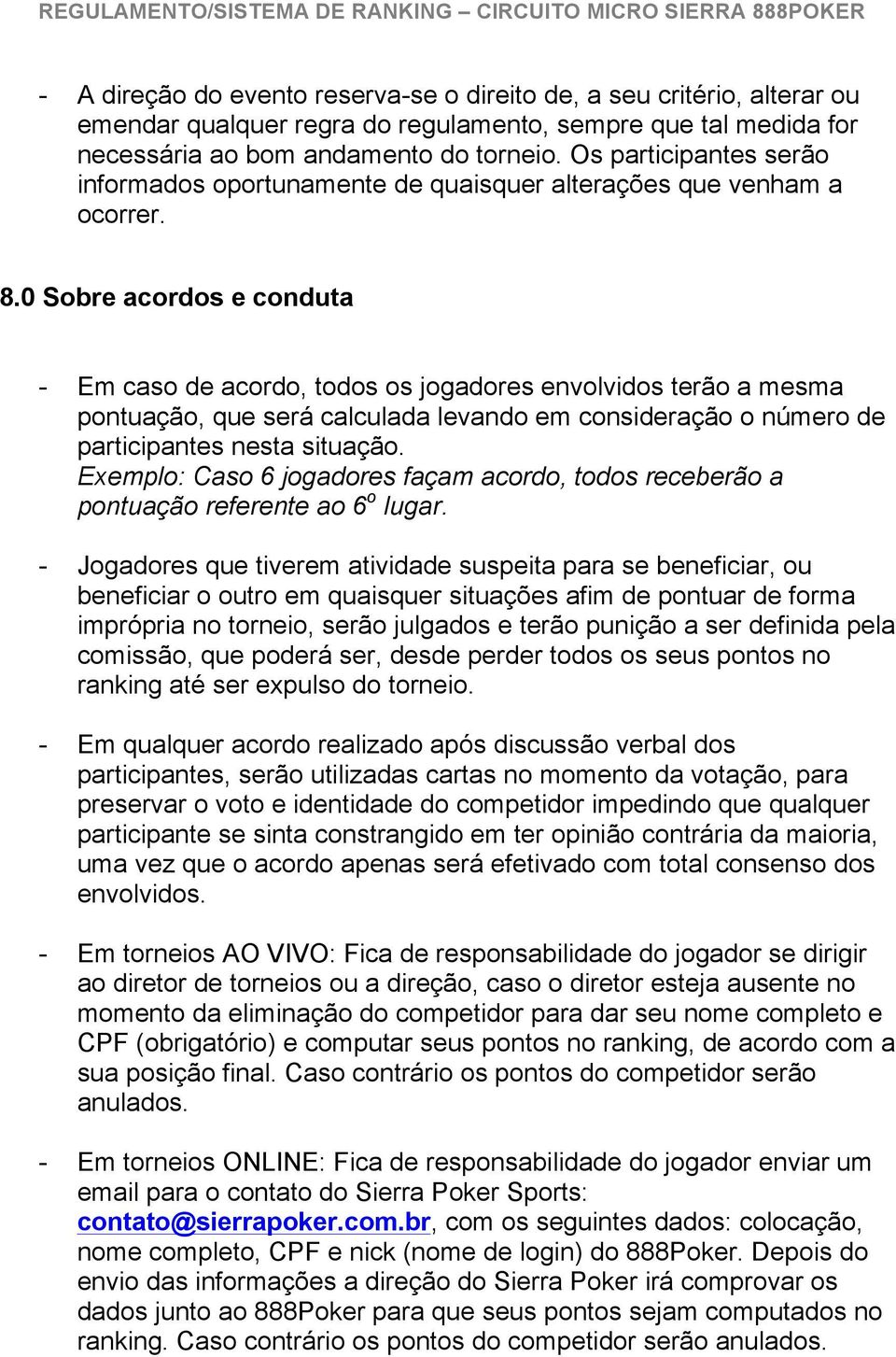 0 Sobre acordos e conduta - Em caso de acordo, todos os jogadores envolvidos terão a mesma pontuação, que será calculada levando em consideração o número de participantes nesta situação.