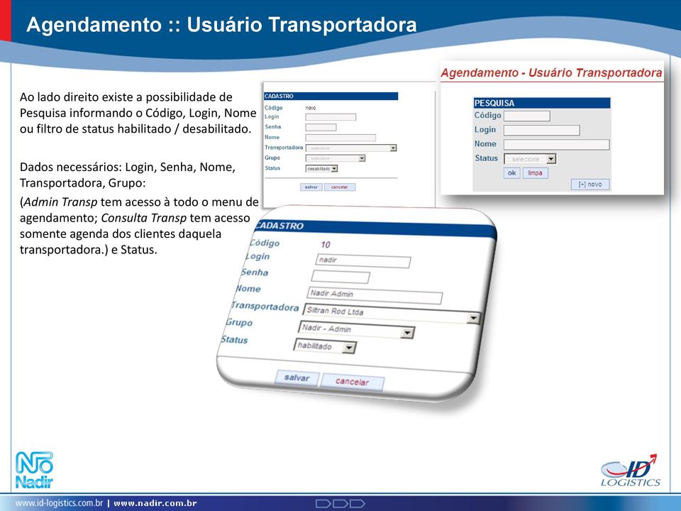 Dados necessários: Login, Senha, Nome, Transportadora, Grupo: (Admin Transp tem acesso à todo