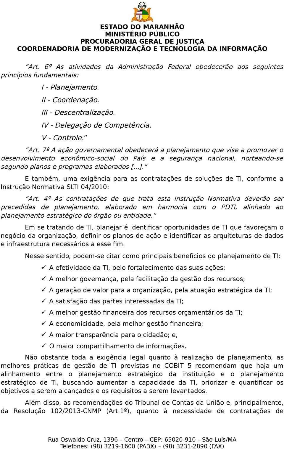 7º A ação governamental obedecerá a planejamento que vise a promover o desenvolvimento econômico-social do País e a segurança nacional, norteando-se segundo planos e programas elaborados [...].