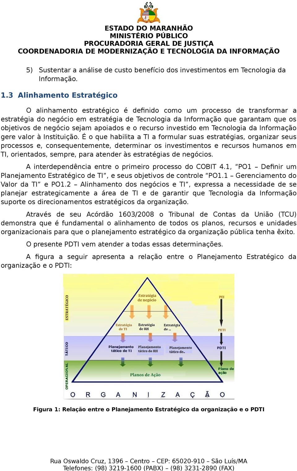 negócio sejam apoiados e o recurso investido em Tecnologia da Informação gere valor à Instituição.