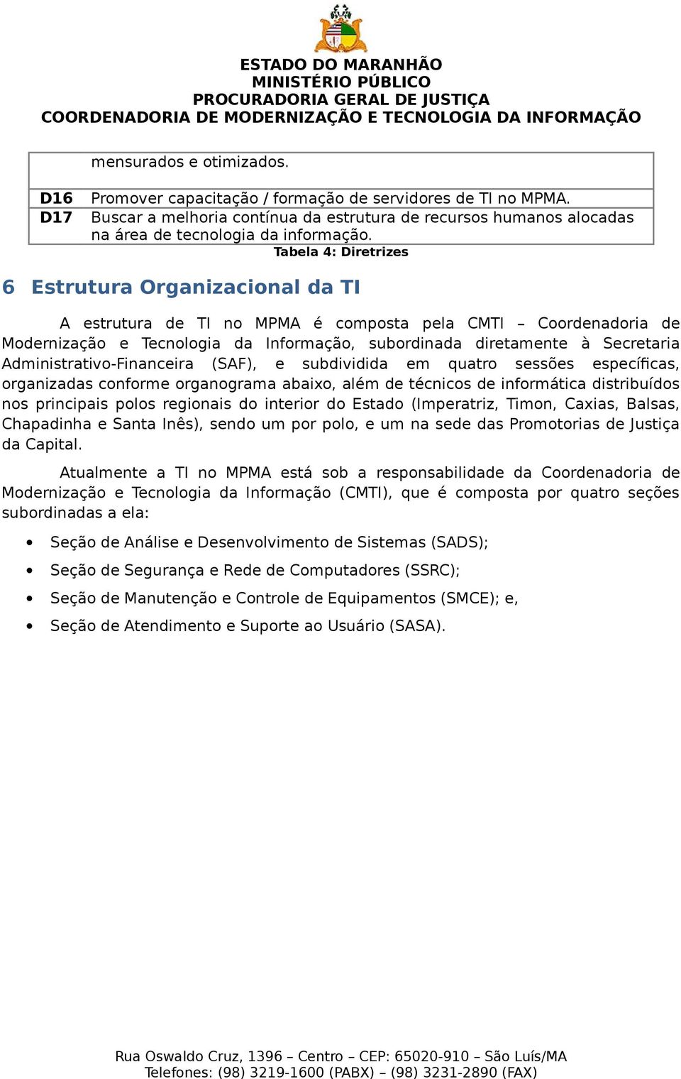 Administrativo-Financeira (SAF), e subdividida em quatro sessões específicas, organizadas conforme organograma abaixo, além de técnicos de informática distribuídos nos principais polos regionais do
