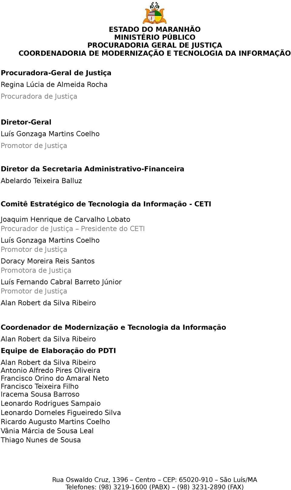 Justiça Doracy Moreira Reis Santos Promotora de Justiça Luís Fernando Cabral Barreto Júnior Promotor de Justiça Alan Robert da Silva Ribeiro Coordenador de Modernização e Tecnologia da Informação