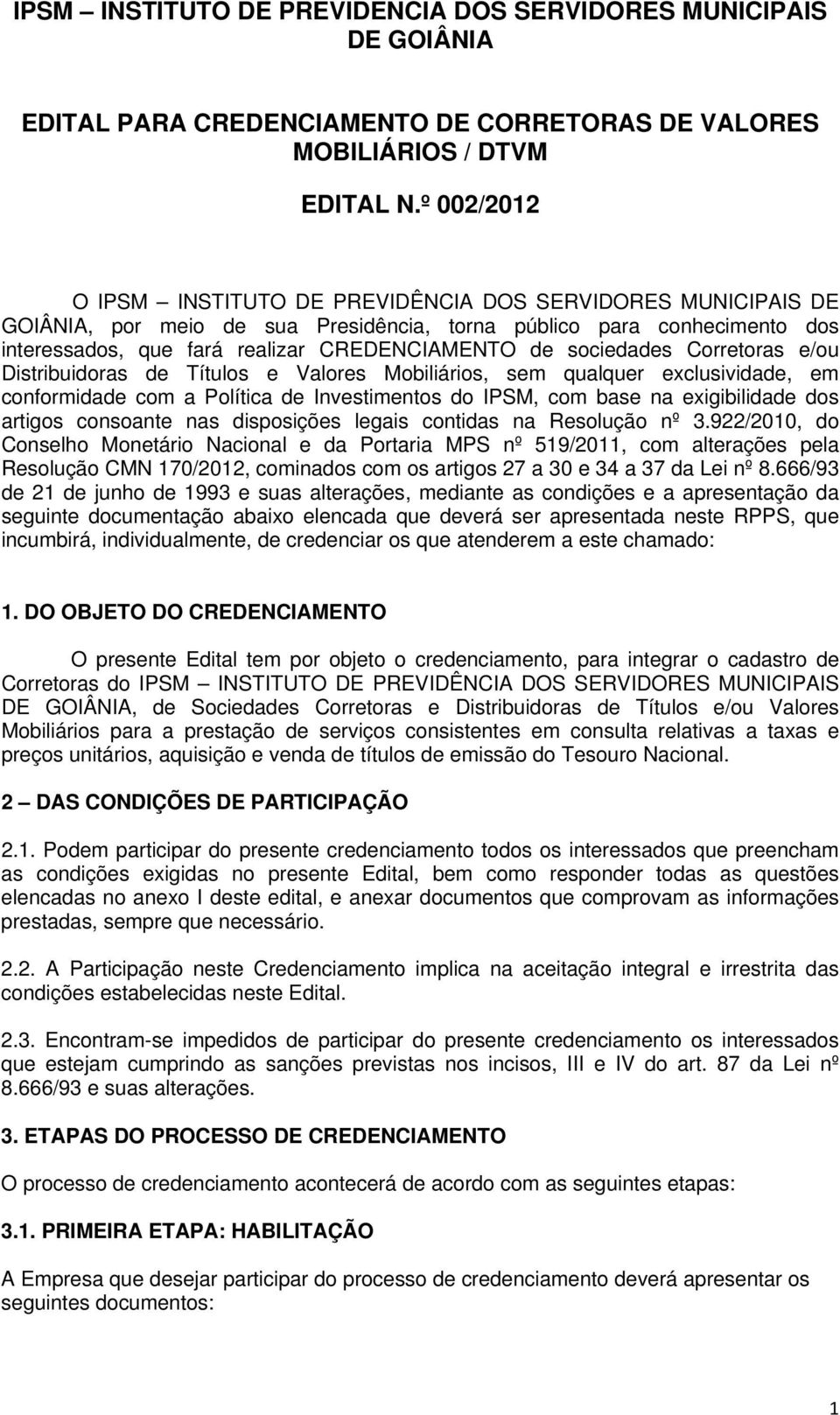 sociedades Corretoras e/ou Distribuidoras de Títulos e Valores Mobiliários, sem qualquer exclusividade, em conformidade com a Política de Investimentos do IPSM, com base na exigibilidade dos artigos