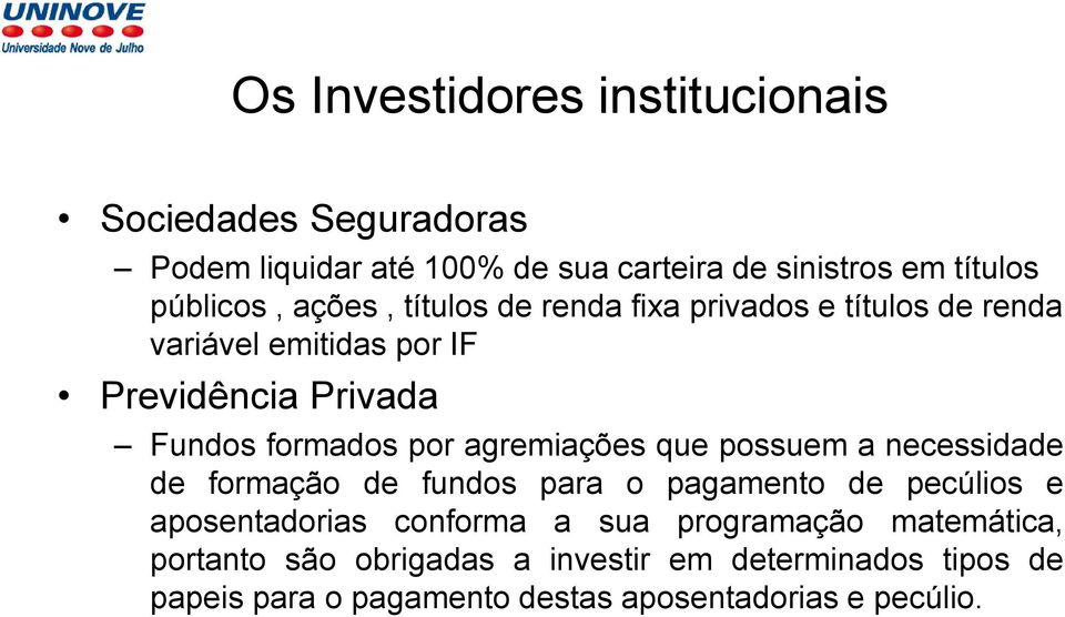 agremiações que possuem a necessidade de formação de fundos para o pagamento de pecúlios e aposentadorias conforma a sua