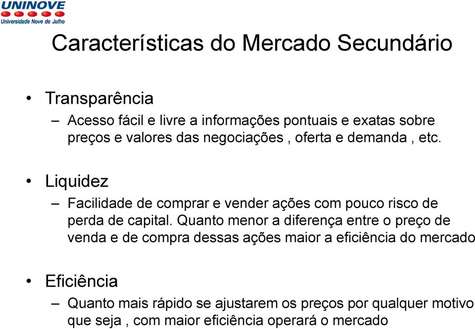 Liquidez Facilidade de comprar e vender ações com pouco risco de perda de capital.