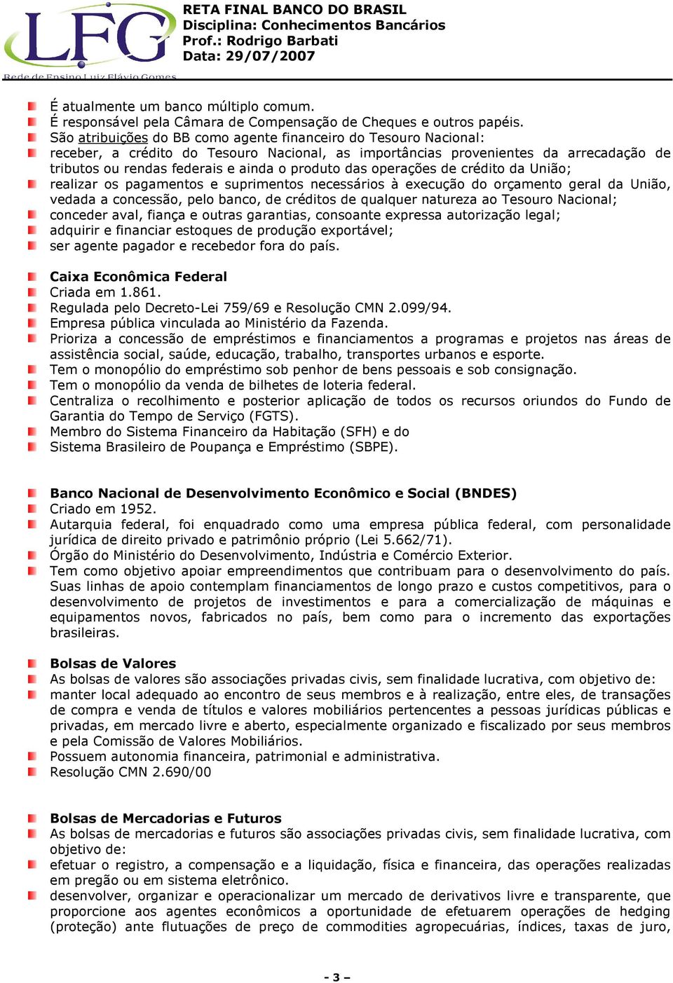 das operações de crédito da União; realizar os pagamentos e suprimentos necessários à execução do orçamento geral da União, vedada a concessão, pelo banco, de créditos de qualquer natureza ao Tesouro