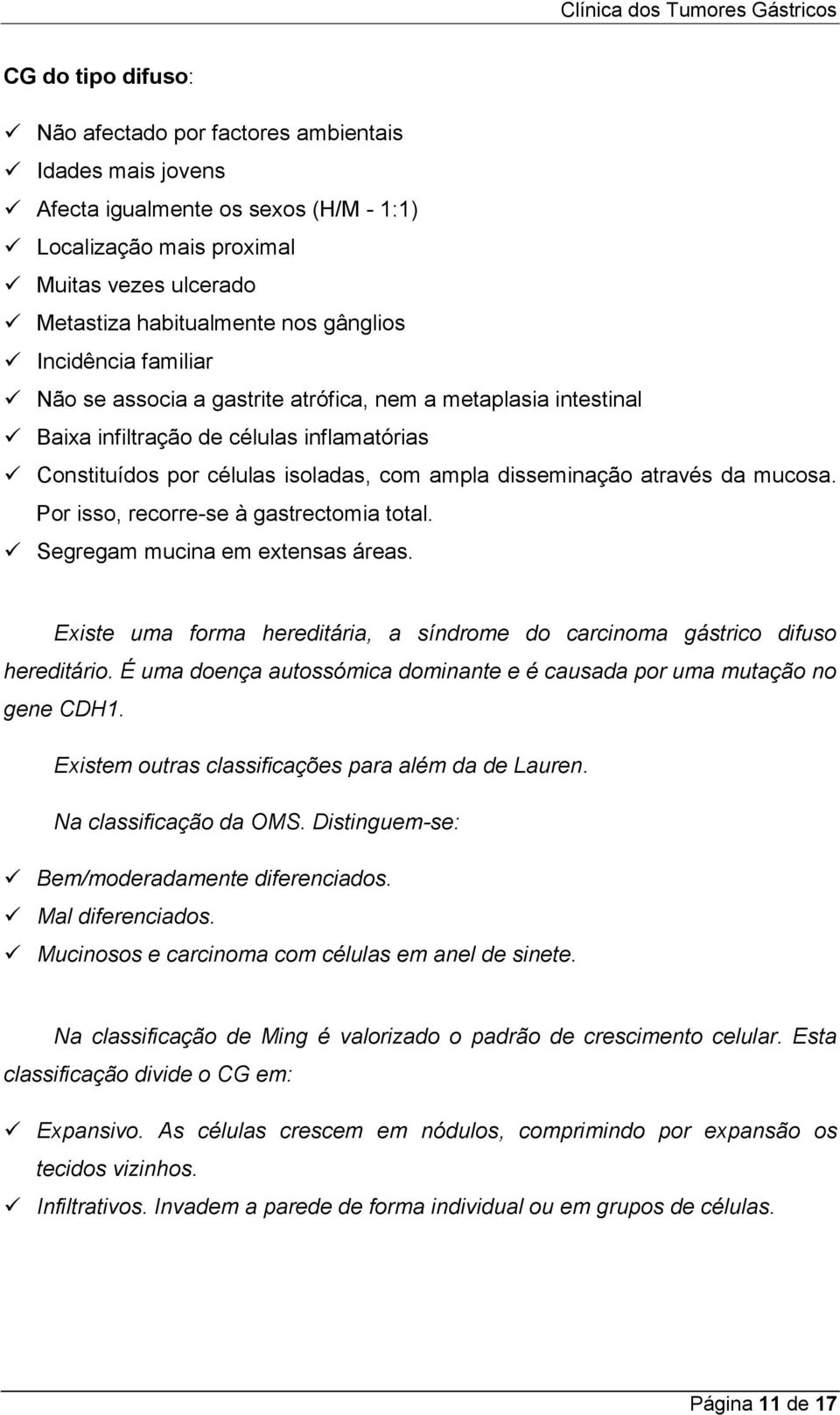 mucosa. Por isso, recorre-se à gastrectomia total. Segregam mucina em extensas áreas. Existe uma forma hereditária, a síndrome do carcinoma gástrico difuso hereditário.