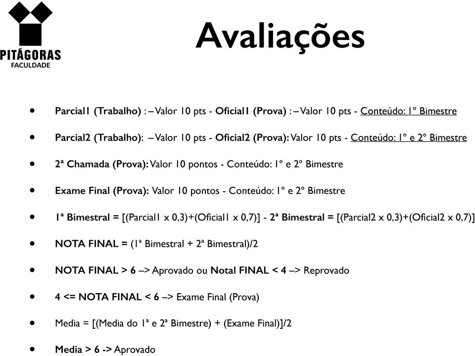 Bimestre 1ª Bimestral = [(Parcial1 x 0,3)+(Oficial1 x 0,7)] - 2ª Bimestral = [(Parcial2 x 0,3)+(Oficial2 x 0,7)] NOTA FINAL = (1ª Bimestral + 2ª Bimestral)/2 NOTA