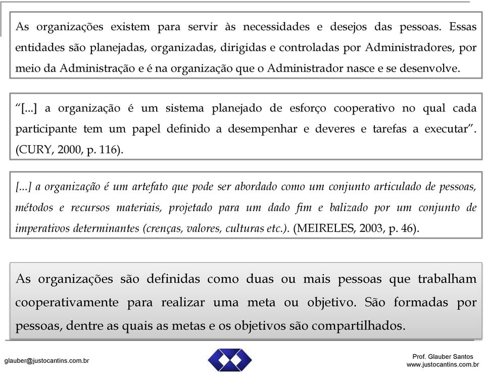 ..] a organização é um sistema planejado de esforço cooperativo no qual cada participante tem um papel definido a desempenhar e deveres e tarefas a executar. (CURY, 2000, p. 116). [.