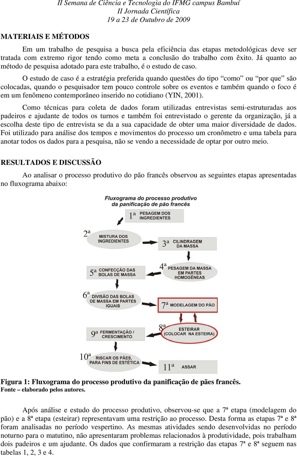 O estudo de caso é a estratégia preferida quando questões do tipo como ou por que são colocadas, quando o pesquisador tem pouco controle sobre os eventos e também quando o foco é em um fenômeno