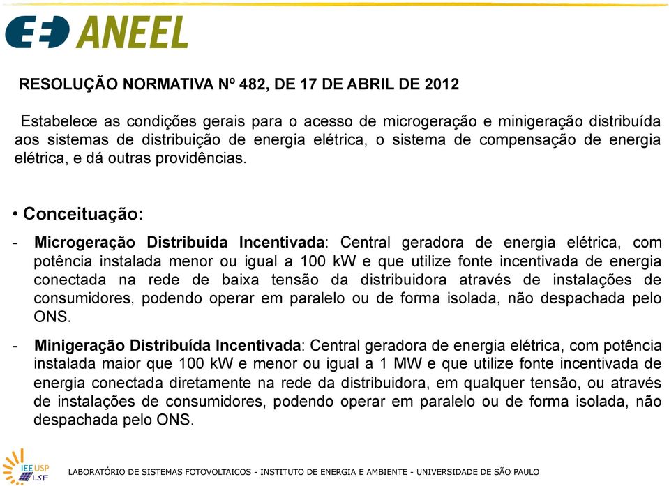 Conceituação: - Microgeração Distribuída Incentivada: Central geradora de energia elétrica, com potência instalada menor ou igual a 100 kw e que utilize fonte incentivada de energia conectada na rede