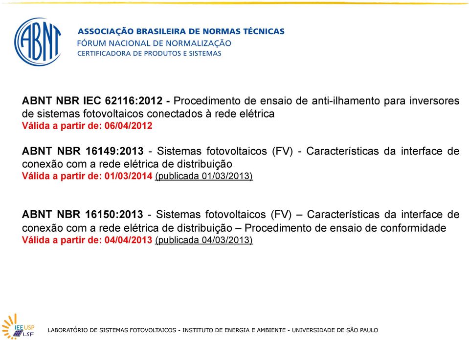 elétrica de distribuição Válida a partir de: 01/03/2014 (publicada 01/03/2013) ABNT NBR 16150:2013 - Sistemas fotovoltaicos (FV)