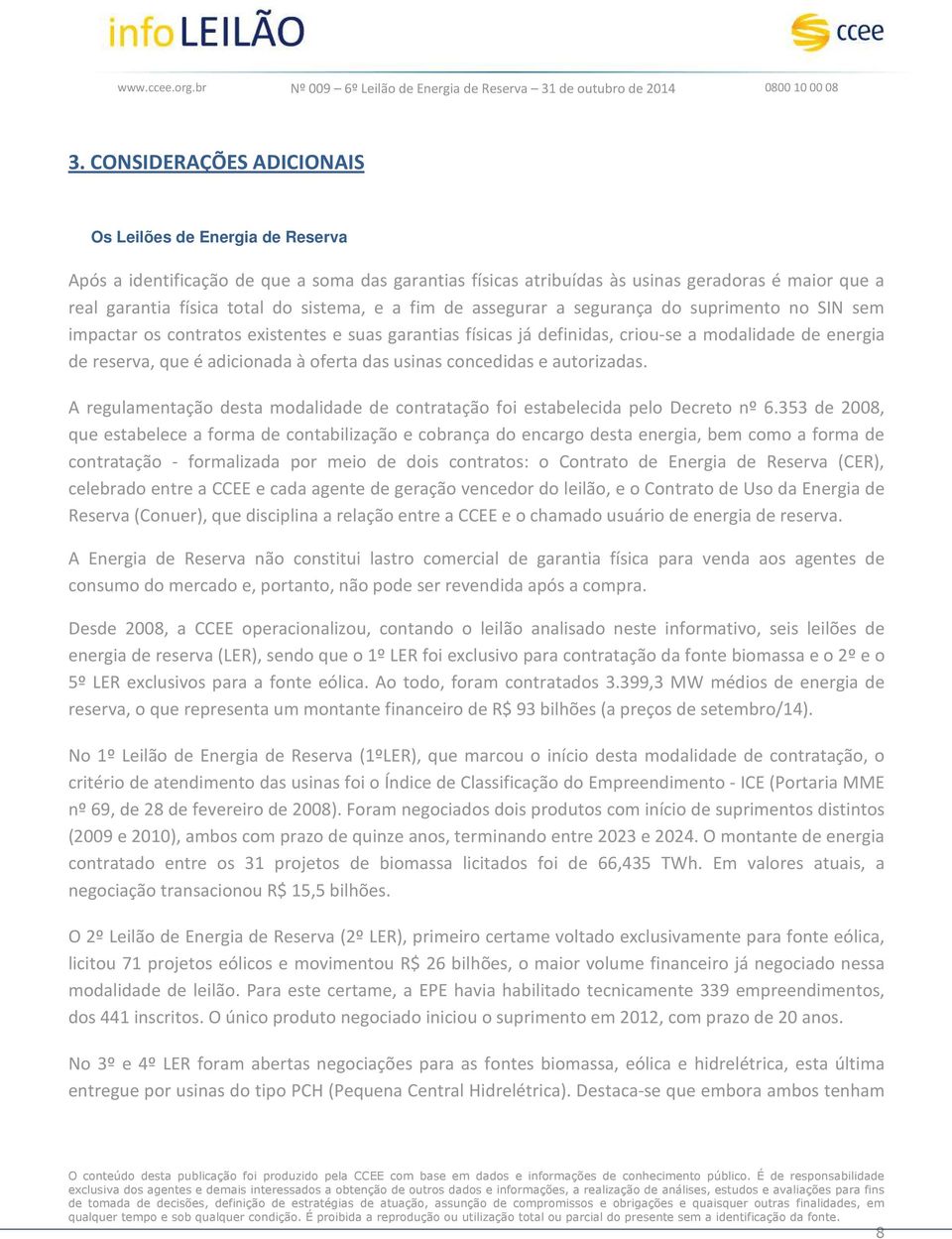 adicionada à oferta das usinas concedidas e autorizadas. A regulamentação desta modalidade de contratação foi estabelecida pelo Decreto nº 6.