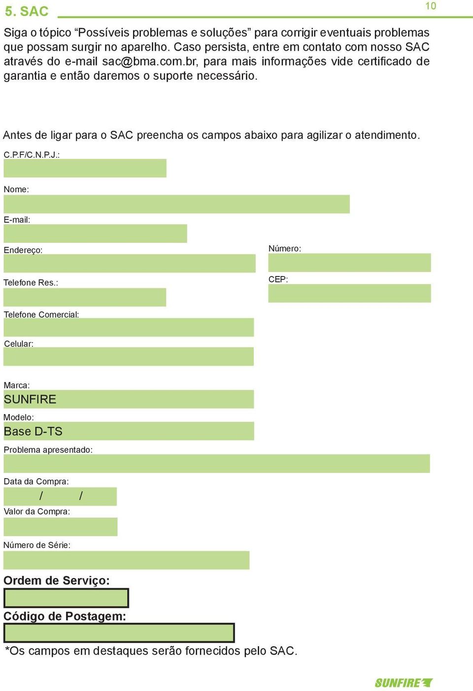 10 Antes de ligar para o SAC preencha os campos abaixo para agilizar o atendimento. C.P.F/C.N.P.J.: Nome: E-mail: Endereço: Número: Telefone Res.