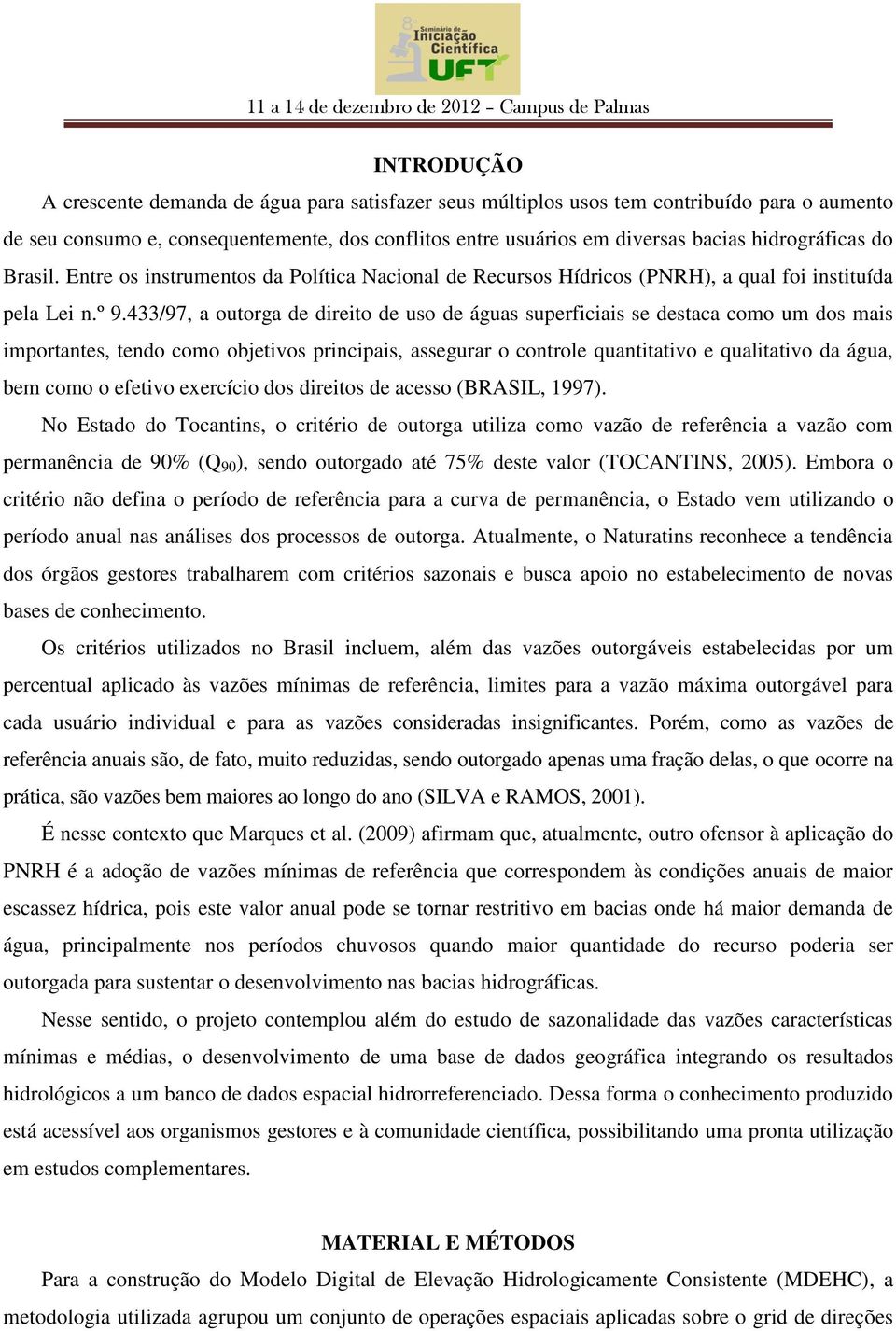 433/97, a outorga de direito de uso de águas superficiais se destaca como um dos mais importantes, tendo como objetivos principais, assegurar o controle quantitativo e qualitativo da água, bem como o