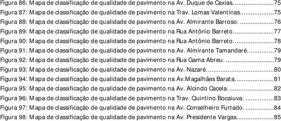 ..77 Figura 90: Mapa de classificação de qualidade de pavimento na Rua Antônio Barreto...78 Figura 91: Mapa de classificação de qualidade de pavimento na Av. Almirante Tamandaré.