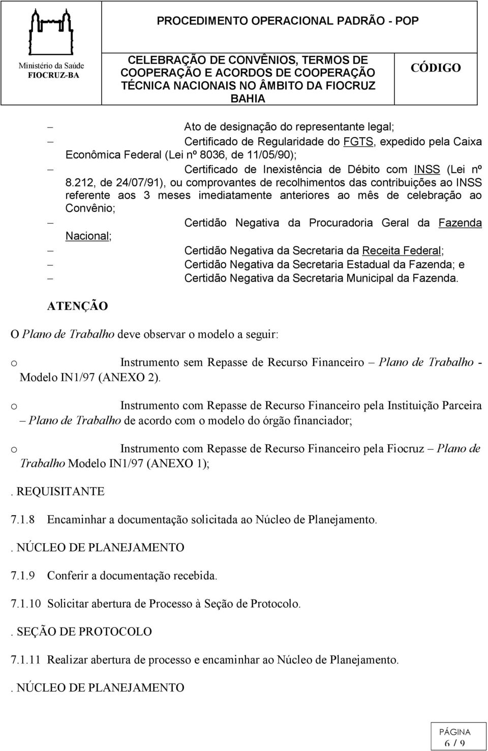 Geral da Fazenda Nacional; Certidão Negativa da Secretaria da Receita Federal; Certidão Negativa da Secretaria Estadual da Fazenda; e Certidão Negativa da Secretaria Municipal da Fazenda.