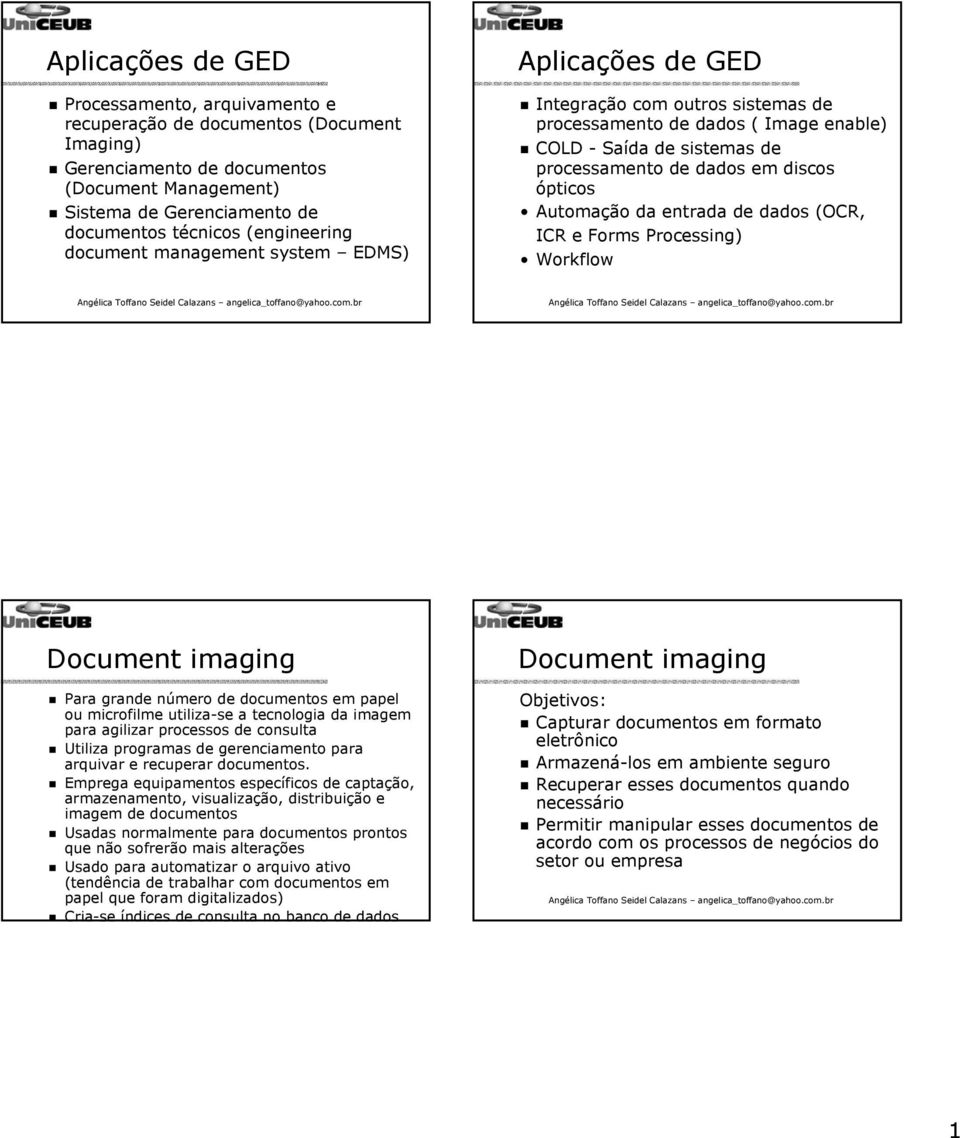 ópticos Automação da entrada de dados (OCR, ICR e Forms Processing) Workflow Document imaging Para grande número de documentos em papel ou microfilme utiliza-se a tecnologia da imagem para agilizar