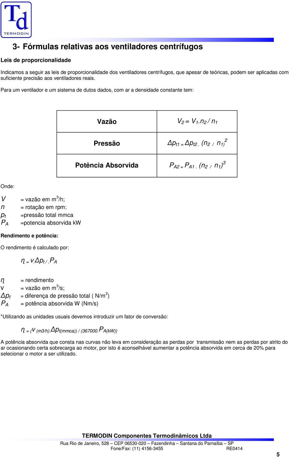 (n 2 / n 1) 2 Potência bsorvida P 2 = P 1.