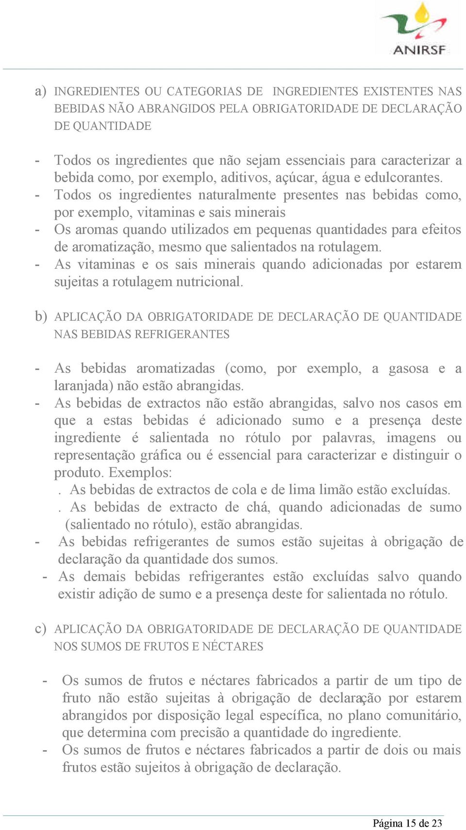 - Todos os ingredientes naturalmente presentes nas bebidas como, por exemplo, vitaminas e sais minerais - Os aromas quando utilizados em pequenas quantidades para efeitos de aromatização, mesmo que