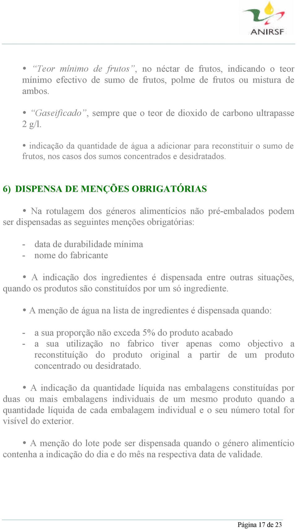 6) DISPENSA DE MENÇÕES OBRIGATÓRIAS Na rotulagem dos géneros alimentícios não pré-embalados podem ser dispensadas as seguintes menções obrigatórias: - data de durabilidade mínima - nome do fabricante