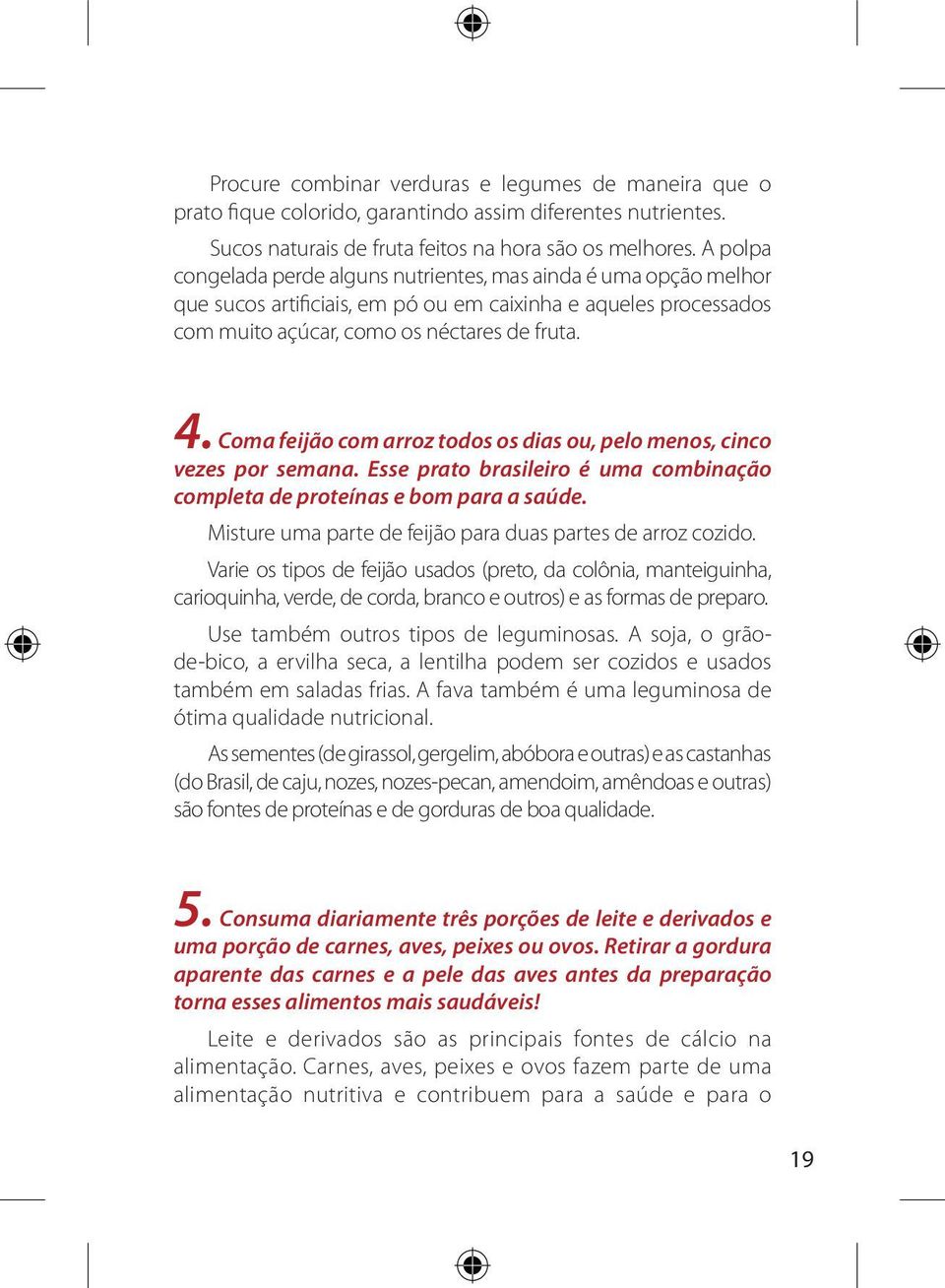 Coma feijão com arroz todos os dias ou, pelo menos, cinco vezes por semana. Esse prato brasileiro é uma combinação completa de proteínas e bom para a saúde.