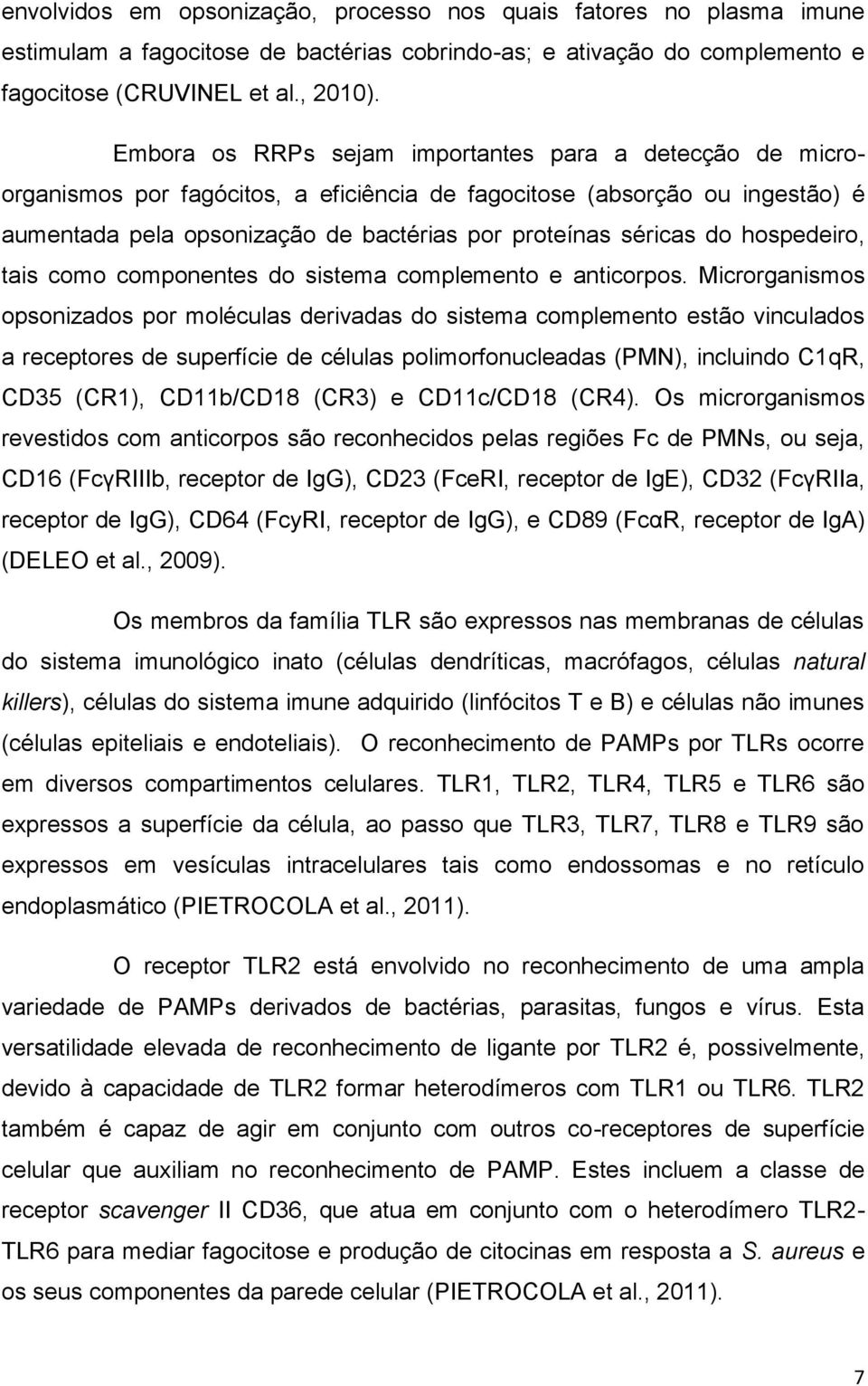 hospedeiro, tais como componentes do sistema complemento e anticorpos.