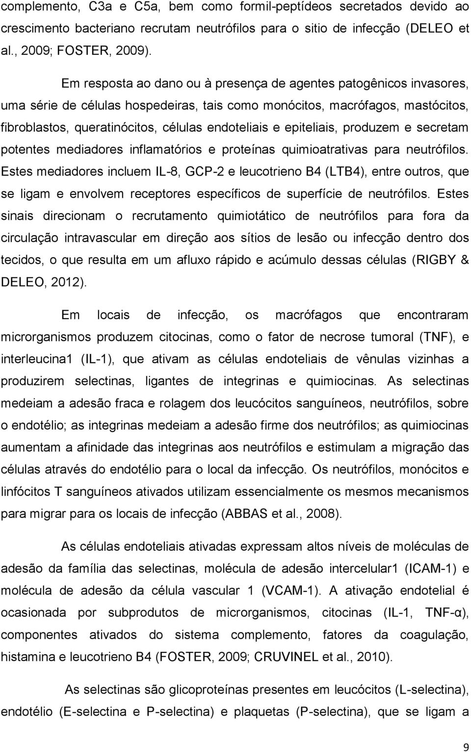 epiteliais, produzem e secretam potentes mediadores inflamatórios e proteínas quimioatrativas para neutrófilos.