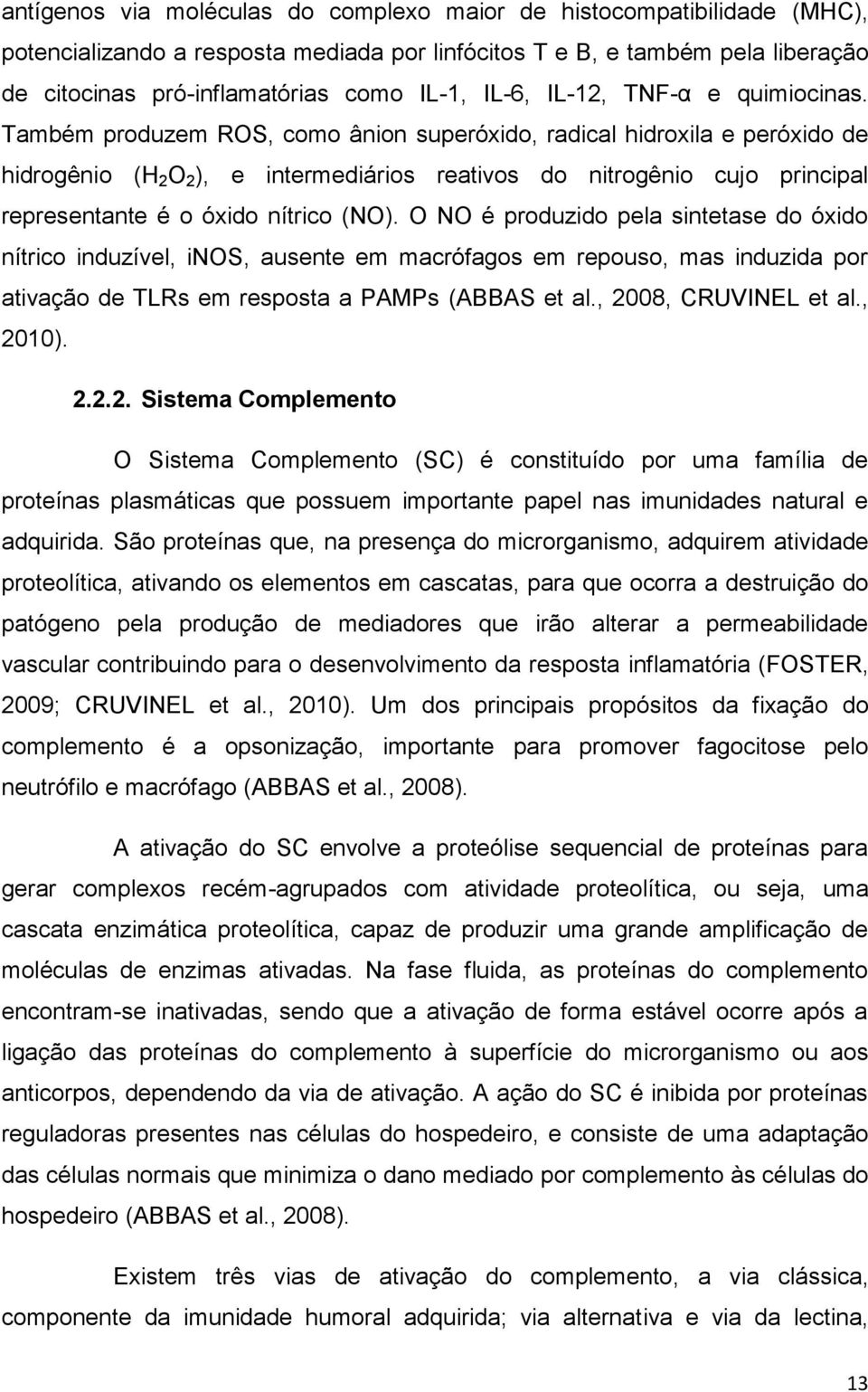 Também produzem ROS, como ânion superóxido, radical hidroxila e peróxido de hidrogênio (H 2 O 2 ), e intermediários reativos do nitrogênio cujo principal representante é o óxido nítrico (NO).