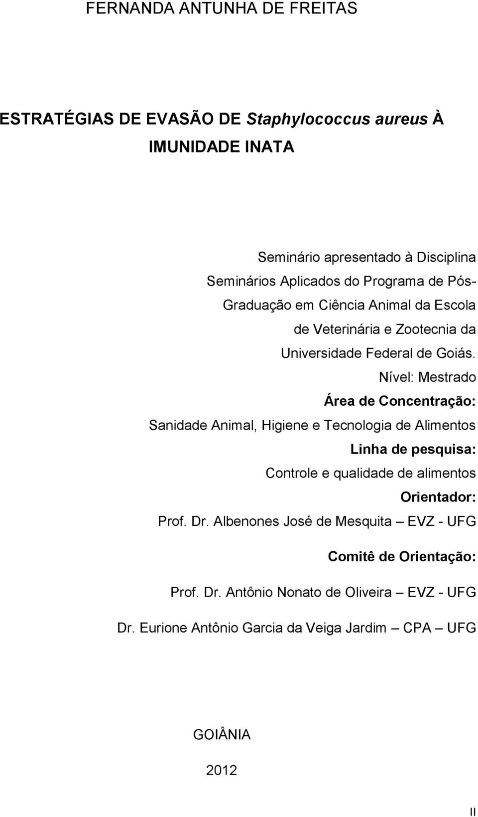 Nível: Mestrado Área de Concentração: Sanidade Animal, Higiene e Tecnologia de Alimentos Linha de pesquisa: Controle e qualidade de alimentos