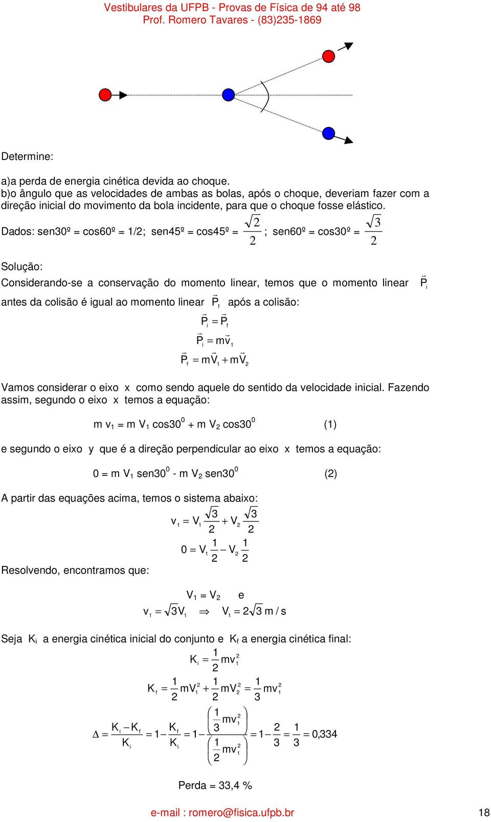 Dados: sen0º cos60º /; sen45º cos45º ; sen60º cos0º Consideando-se a conseação do momento linea, temos que o momento linea antes da colisão é igual ao momento linea P! f após a colisão: P! i P! f!! Pi m!