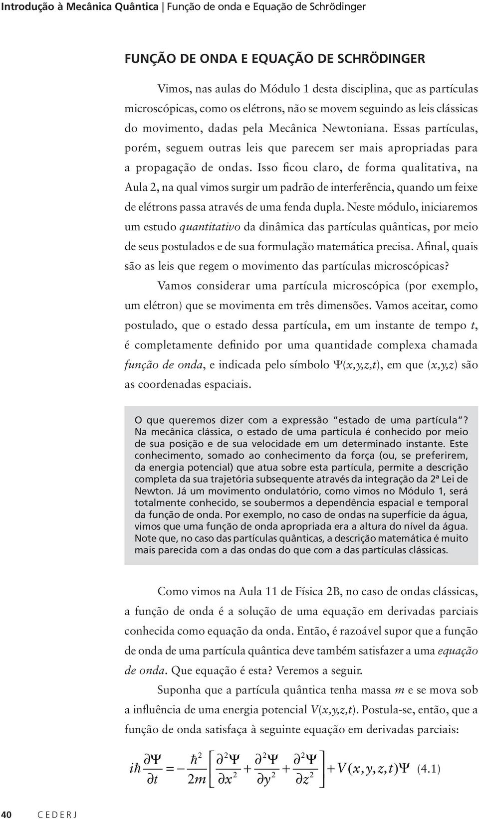 Isso ficou clro, de form qulittiv, n Aul, n qul vimos surgir um pdrão de interferênci, qundo um feixe de elétrons pss trvés de um fend dupl.