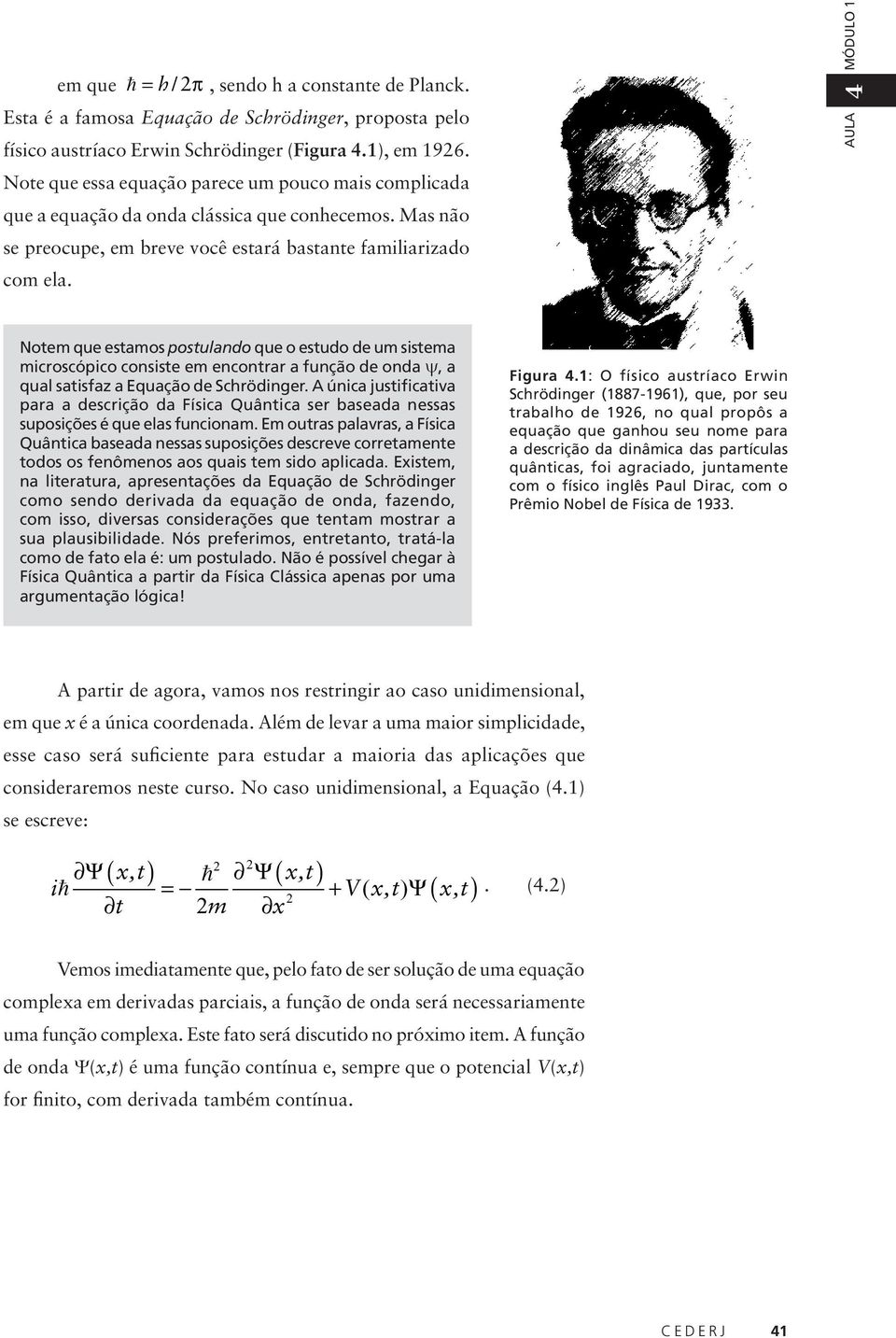 AULA 4 MÓDULO 1 Notem que estmos postulndo que o estudo de um sistem microscópico consiste em encontrr função de ond ψ, qul stisfz Equção de Schrödinger.