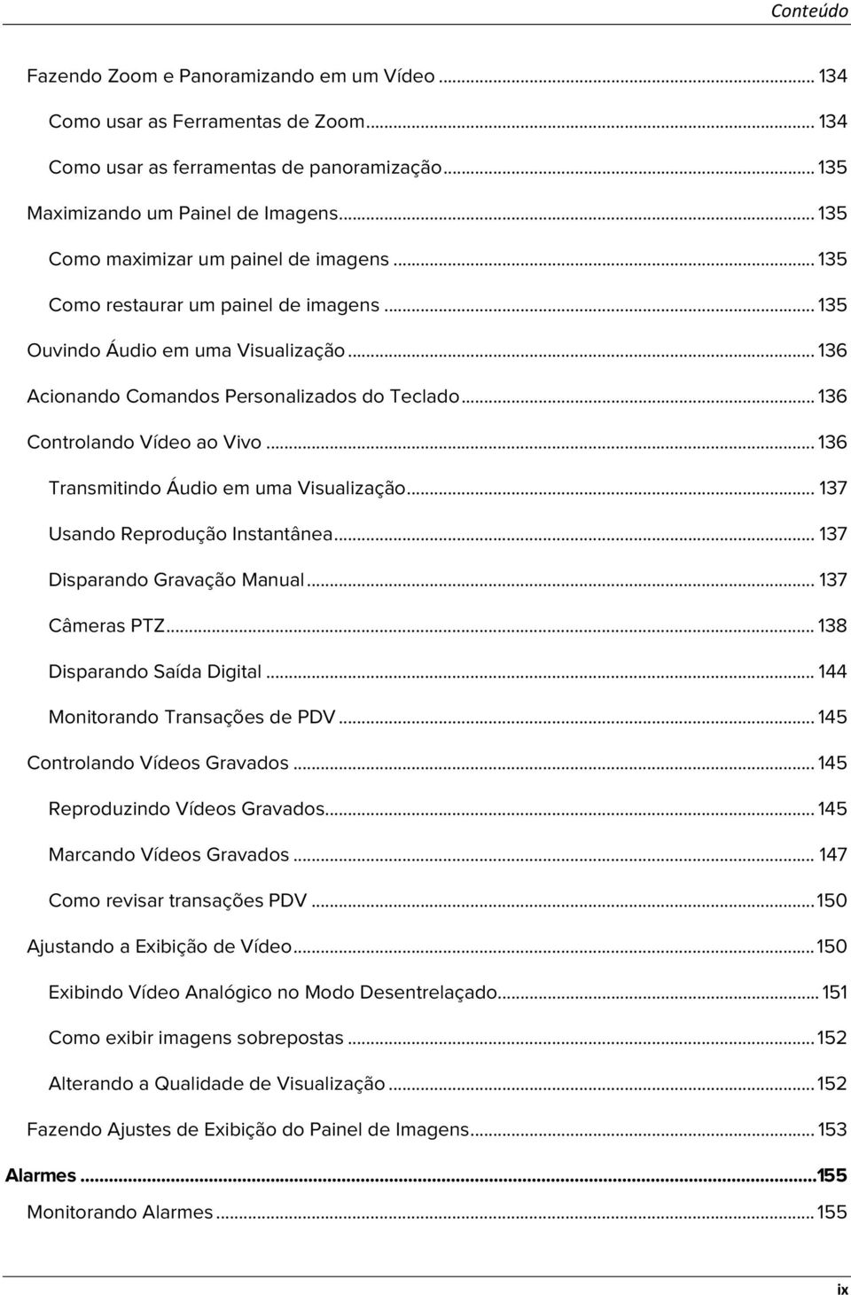 .. 136 Transmitind Áudi em uma Visualizaçã... 137 Usand Reprduçã Instantânea... 137 Disparand Gravaçã Manual... 137 Câmeras PTZ... 138 Disparand Saída Digital... 144 Mnitrand Transações de PDV.