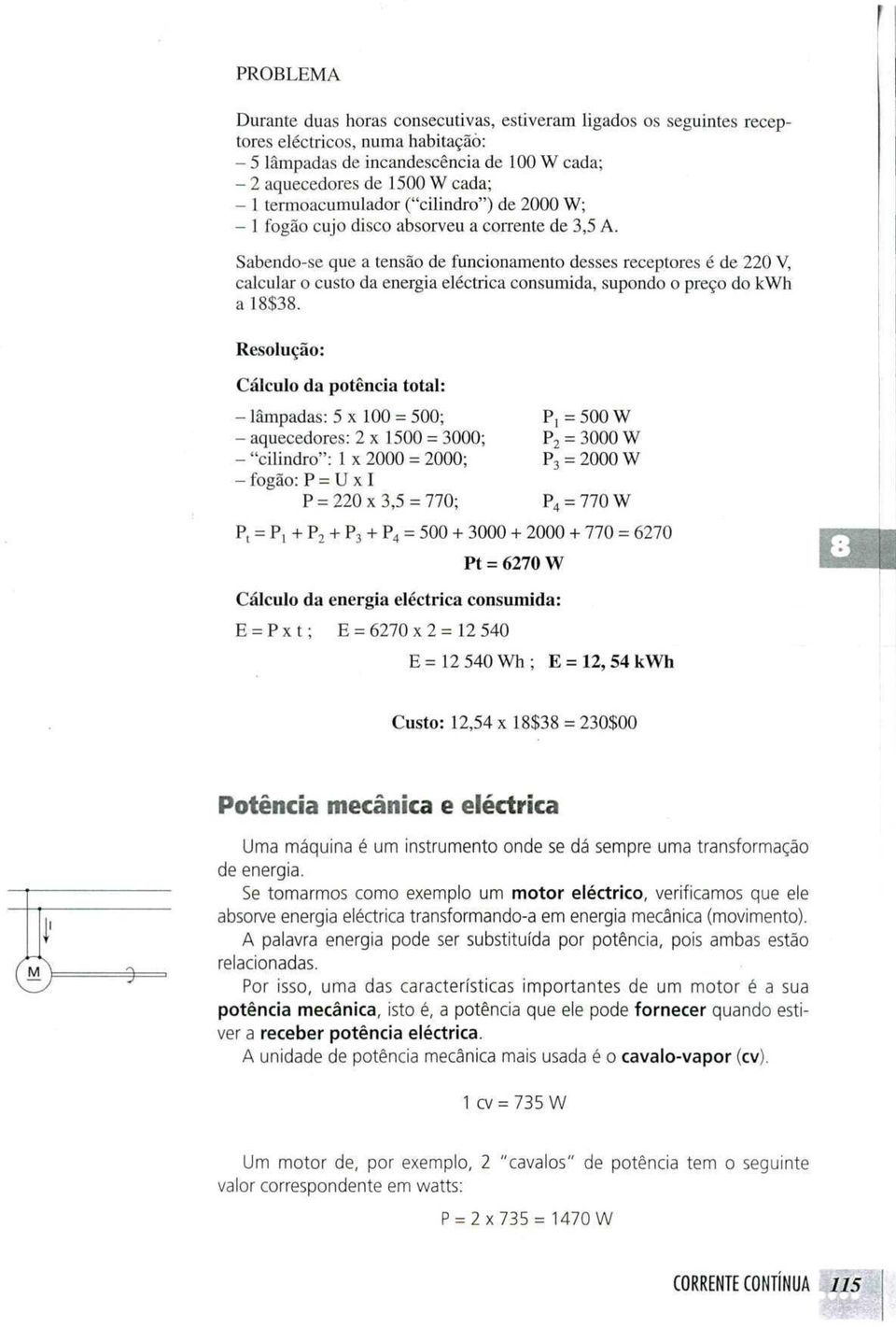 Sabendo-se que a tensao de funcionamento desses receptores e de 220 V, calcular o custo da energia electrica consumida, supondo o pre?o do kwh a!8$38.