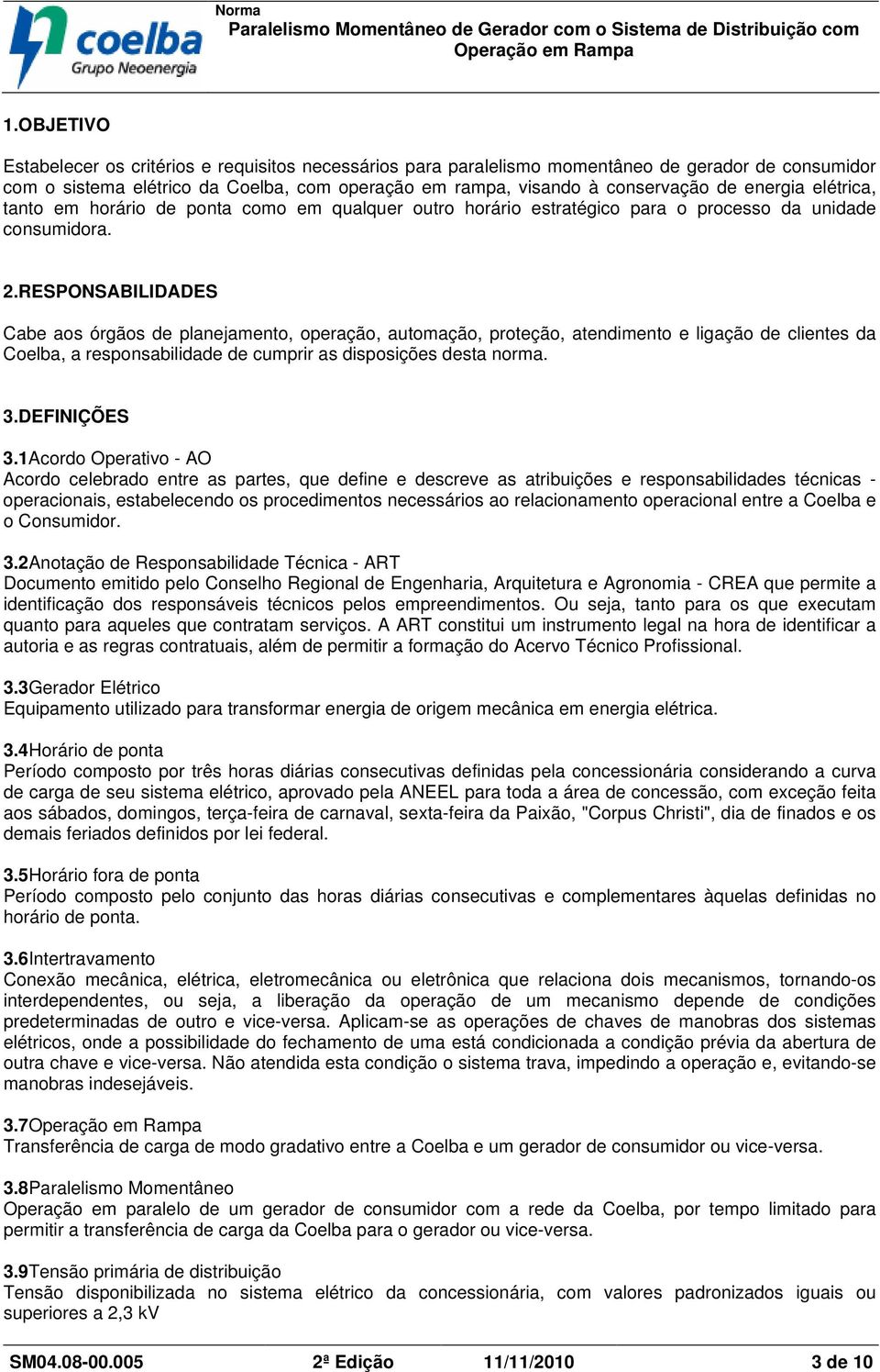 RESPONSABILIDADES Cabe aos órgãos de planejamento, operação, automação, proteção, atendimento e ligação de clientes da Coelba, a responsabilidade de cumprir as disposições desta norma. 3.DEFINIÇÕES 3.