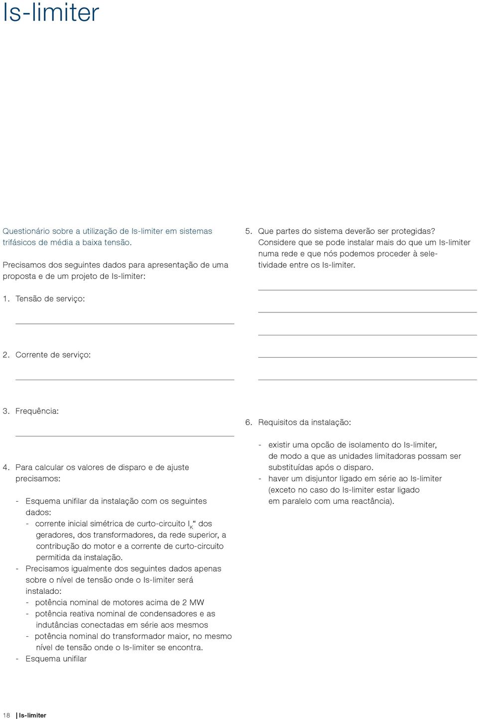 Considere que se pode instalar mais do que um Is-limiter numa rede e que nós podemos proceder à seletividade entre os Is-limiter. 1. Tensão de serviço: 2. Corrente de serviço: 3. Frequência: 4.