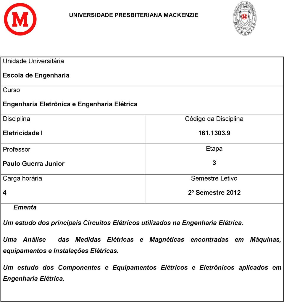 9 Etapa 3 Semestre Letivo 2º Semestre 2012 Ementa Um estudo dos principais Circuitos Elétricos utilizados na Engenharia Elétrica.