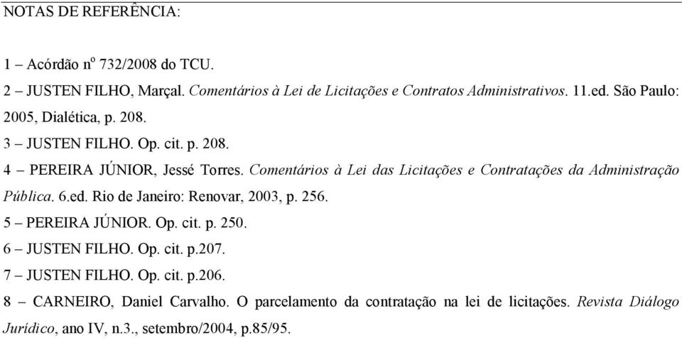 Comentários à Lei das Licitações e Contratações da Administração Pública. 6.ed. Rio de Janeiro: Renovar, 2003, p. 256. 5 PEREIRA JÚNIOR. Op. cit. p. 250.