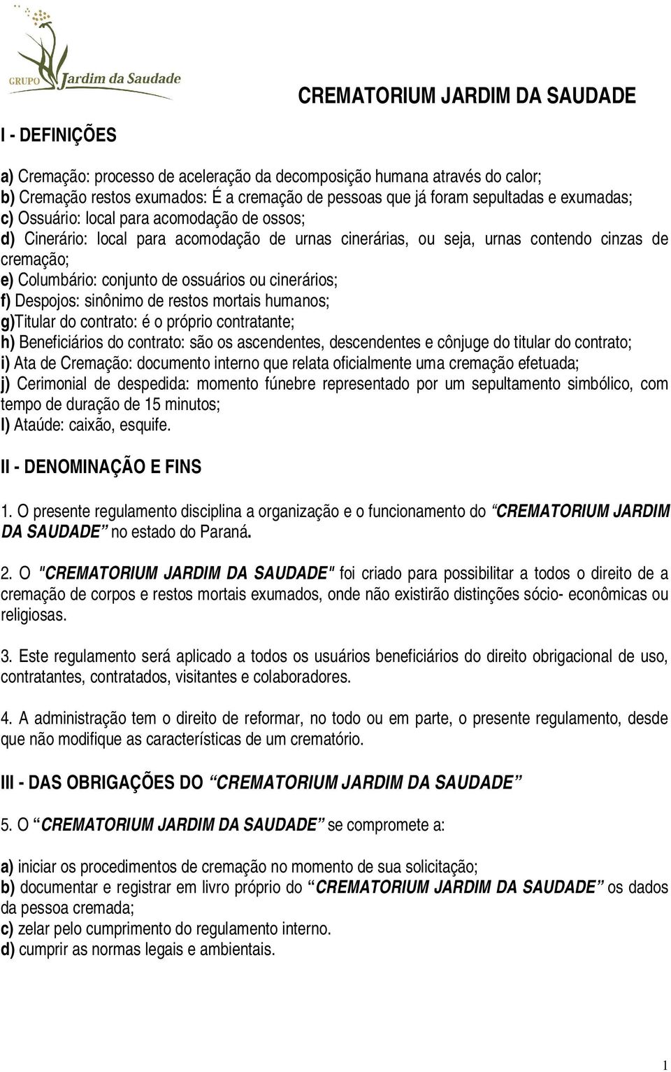 sinônimo de restos mortais humanos; g)titular do contrato: é o próprio contratante; h) Beneficiários do contrato: são os ascendentes, descendentes e cônjuge do titular do contrato; i) Ata de