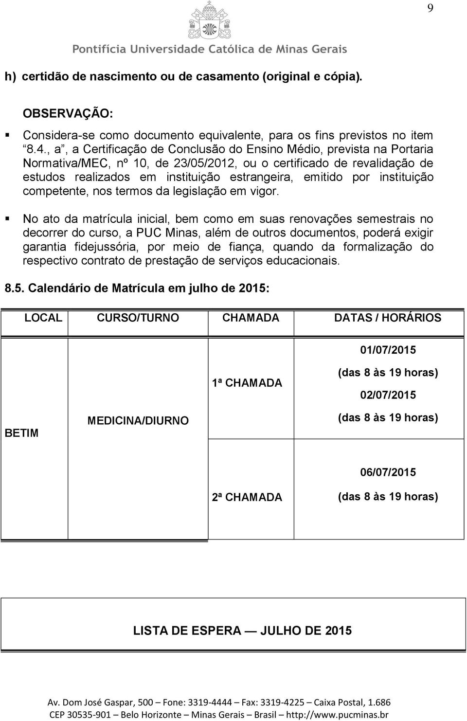 por instituição competente, nos termos da legislação em vigor.