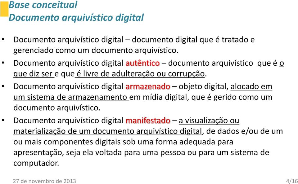 Documento arquivístico digital armazenado objeto digital, alocado em um sistema de armazenamento em mídia digital, que é gerido como um documento arquivístico.