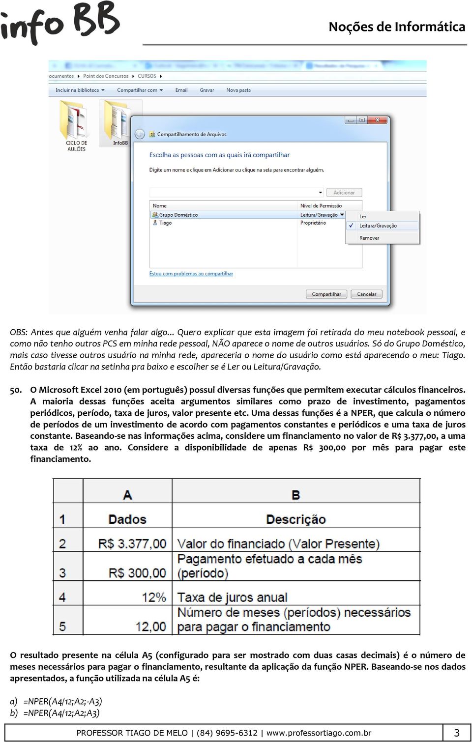 Então bastaria clicar na setinha pra baixo e escolher se é Ler ou Leitura/Gravação. 50. O Microsoft Excel 2010 (em português) possui diversas funções que permitem executar cálculos financeiros.