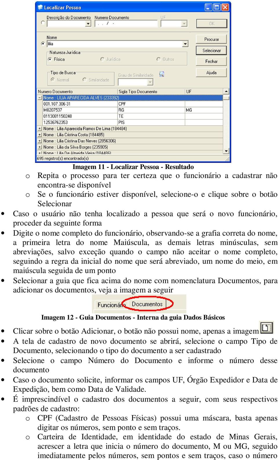 nome, a primeira letra do nome Maiúscula, as demais letras minúsculas, sem abreviações, salvo exceção quando o campo não aceitar o nome completo, seguindo a regra da inicial do nome que será