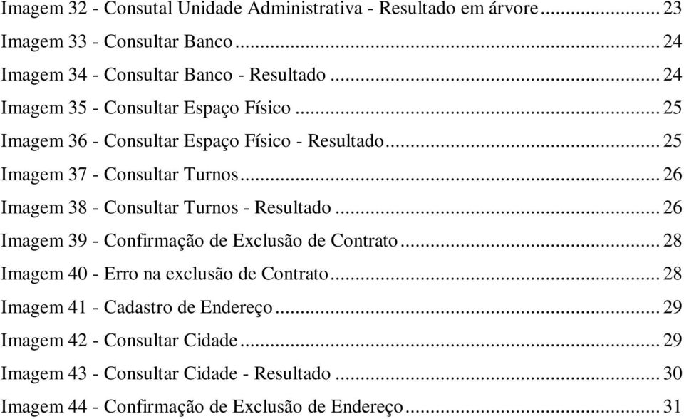 .. 26 Imagem 38 - Consultar Turnos - Resultado... 26 Imagem 39 - Confirmação de Exclusão de Contrato... 28 Imagem 40 - Erro na exclusão de Contrato.